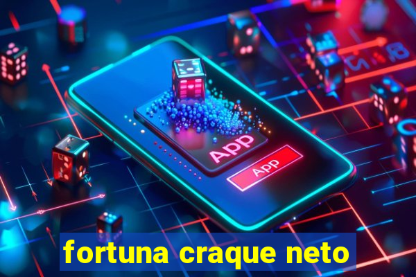 fortuna craque neto